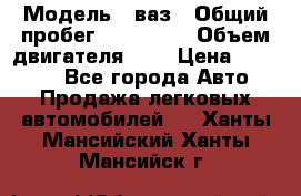  › Модель ­ ваз › Общий пробег ­ 100 000 › Объем двигателя ­ 2 › Цена ­ 18 000 - Все города Авто » Продажа легковых автомобилей   . Ханты-Мансийский,Ханты-Мансийск г.